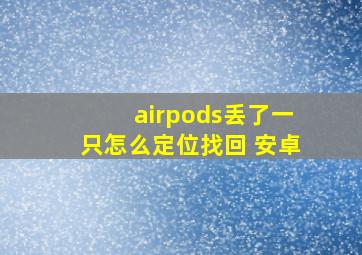 airpods丢了一只怎么定位找回 安卓